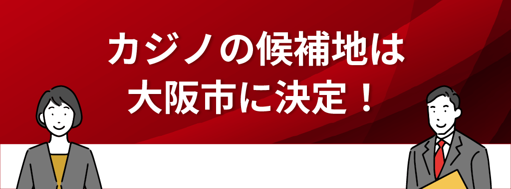 カジノの候補地は大阪市に決定