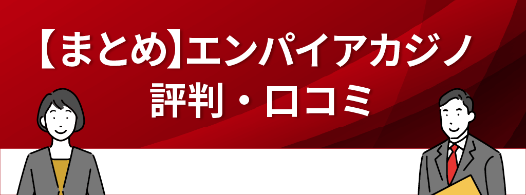 エンパイアカジノの評判・口コミを徹底解説！まとめ